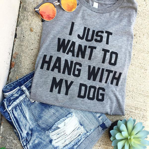 I just want to hang with my dog t-shirts