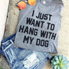 I just want to hang with my dog t-shirts